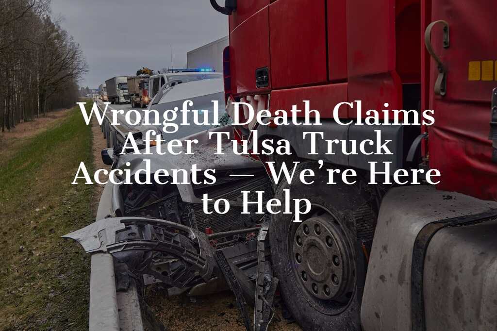 Truck accident in Tulsa with overlaid with the text 'Wrongful Death Claims After Tulsa Truck Accidents - We're Here to Help', suggesting legal assistance for those who have lost a loved one in a truck accident.